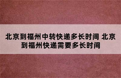 北京到福州中转快递多长时间 北京到福州快递需要多长时间